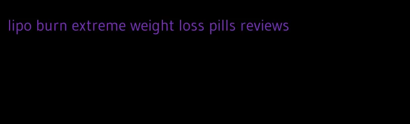 lipo burn extreme weight loss pills reviews