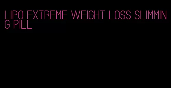 lipo extreme weight loss slimming pill