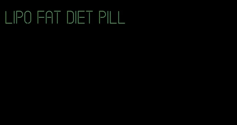 lipo fat diet pill