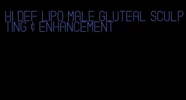 hi def lipo male gluteal sculpting & enhancement