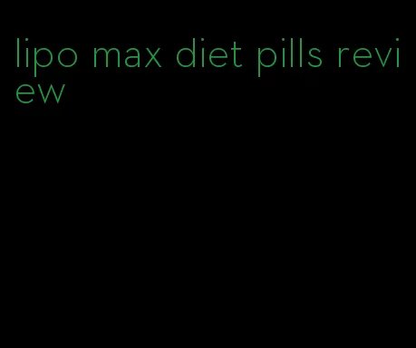 lipo max diet pills review