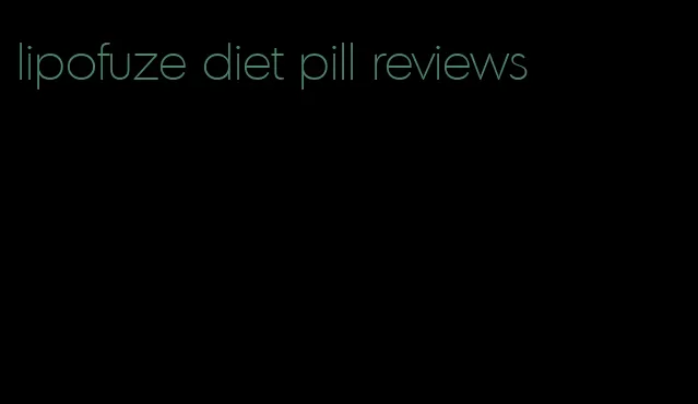 lipofuze diet pill reviews