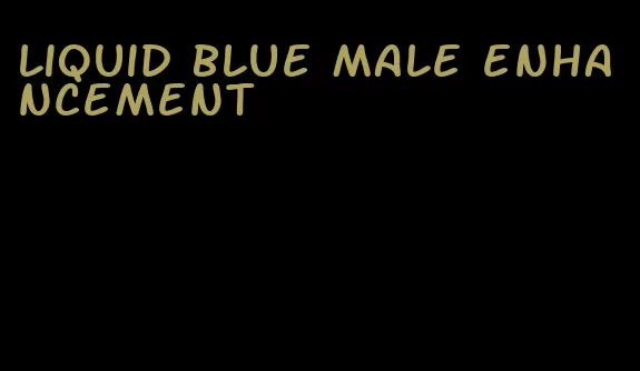 liquid blue male enhancement