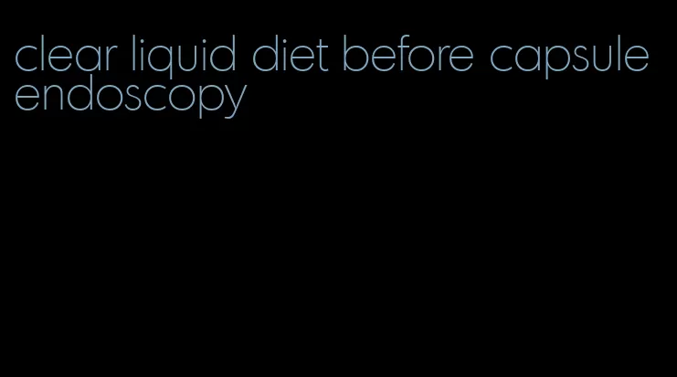 clear liquid diet before capsule endoscopy