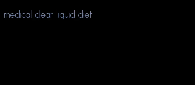 medical clear liquid diet