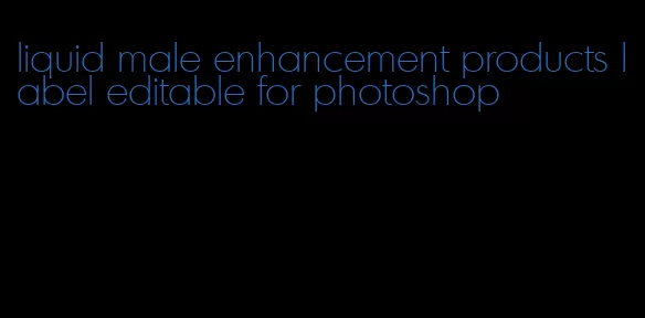 liquid male enhancement products label editable for photoshop