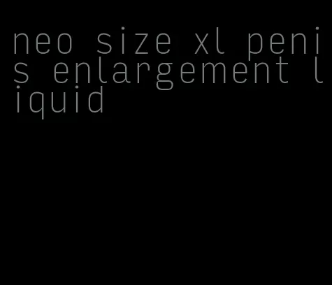 neo size xl penis enlargement liquid