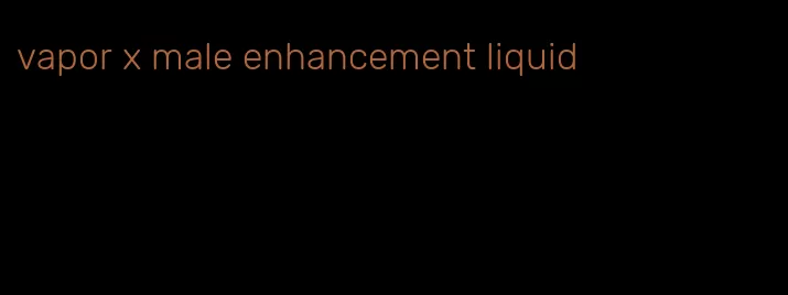 vapor x male enhancement liquid