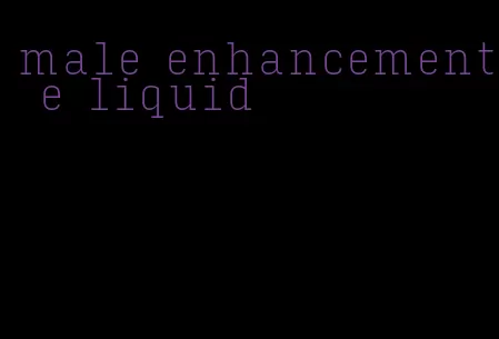 male enhancement e liquid