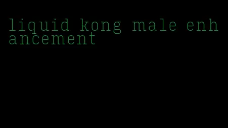 liquid kong male enhancement