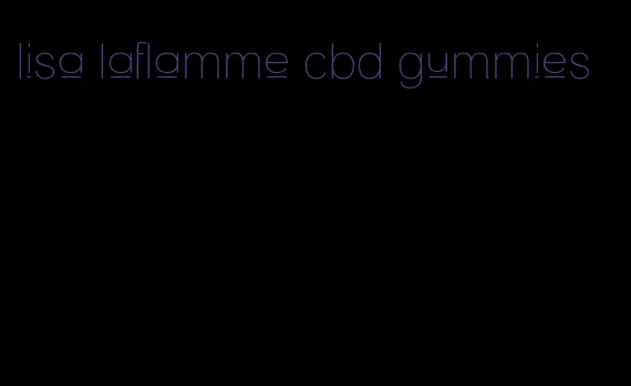 lisa laflamme cbd gummies