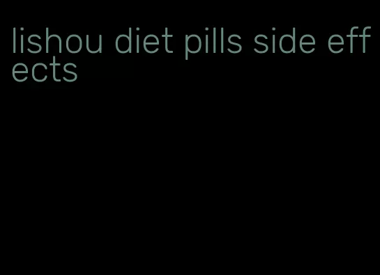 lishou diet pills side effects