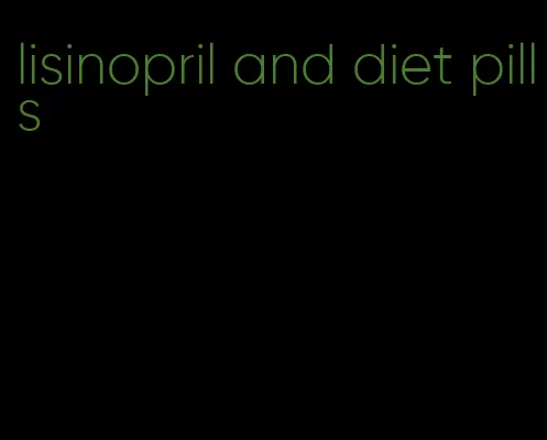 lisinopril and diet pills