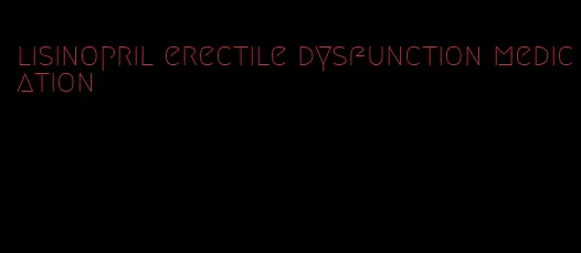 lisinopril erectile dysfunction medication