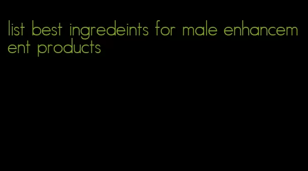 list best ingredeints for male enhancement products