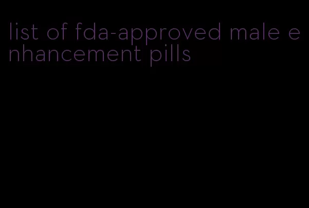 list of fda-approved male enhancement pills