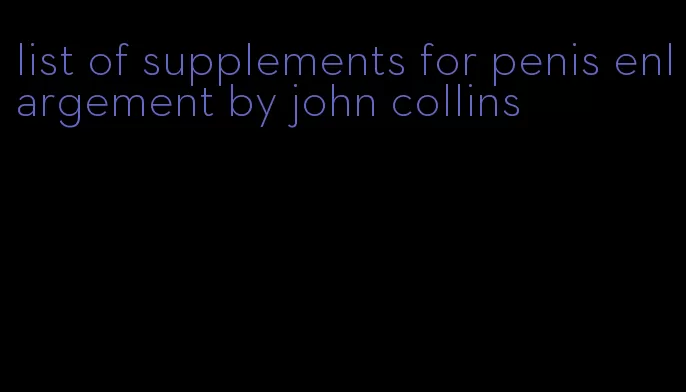 list of supplements for penis enlargement by john collins