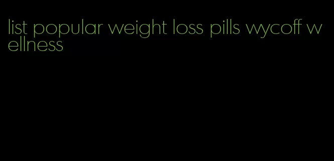 list popular weight loss pills wycoff wellness