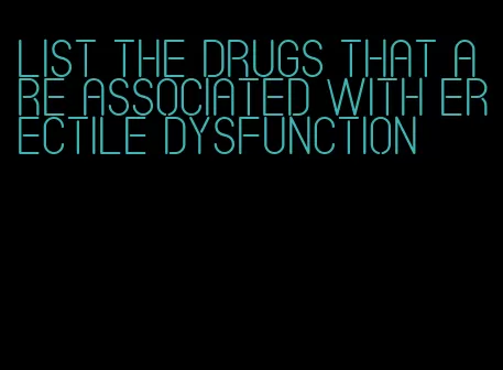 list the drugs that are associated with erectile dysfunction