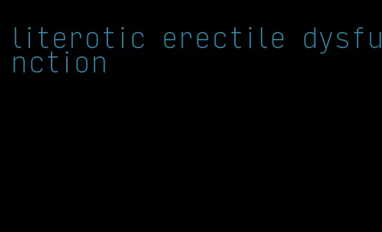 literotic erectile dysfunction