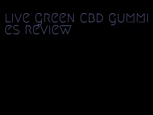 live green cbd gummies review