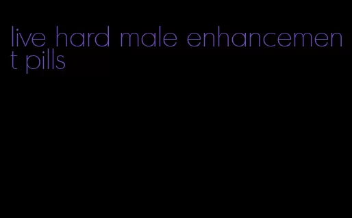 live hard male enhancement pills