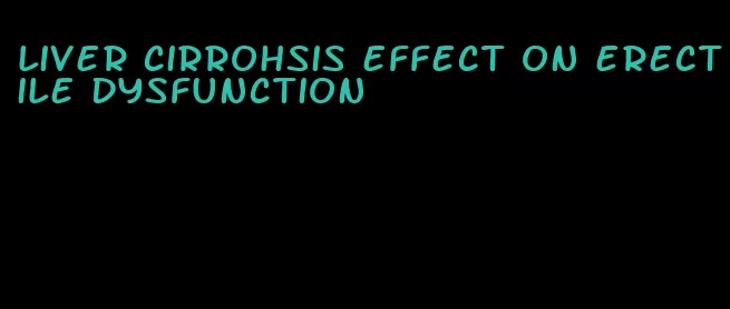 liver cirrohsis effect on erectile dysfunction