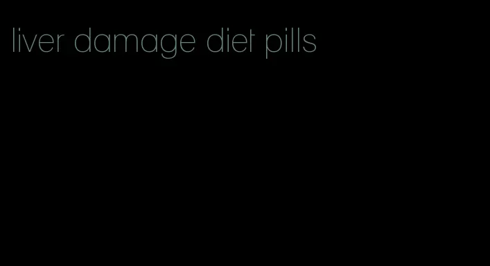 liver damage diet pills