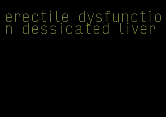 erectile dysfunction dessicated liver