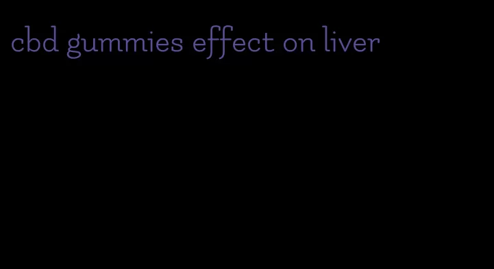 cbd gummies effect on liver