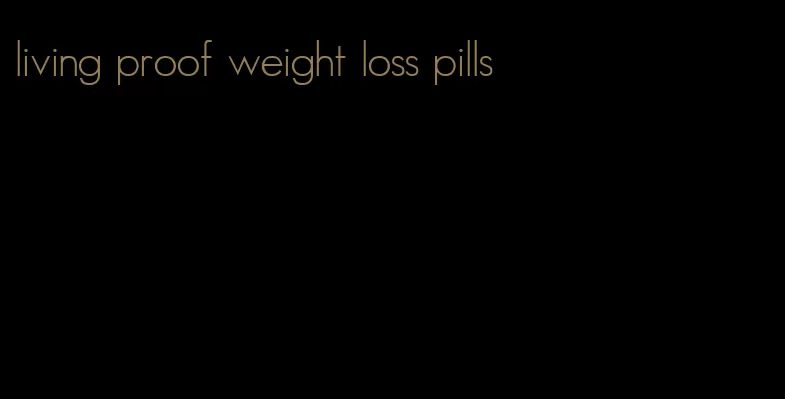 living proof weight loss pills