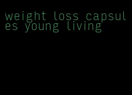 weight loss capsules young living