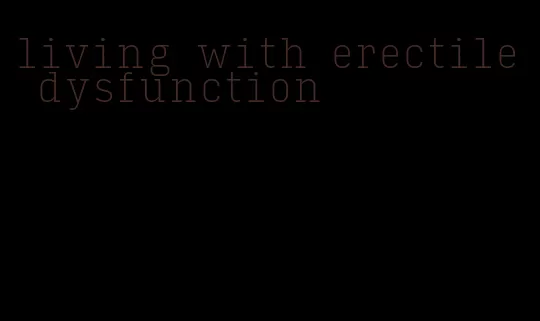 living with erectile dysfunction