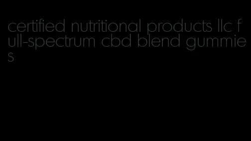 certified nutritional products llc full-spectrum cbd blend gummies