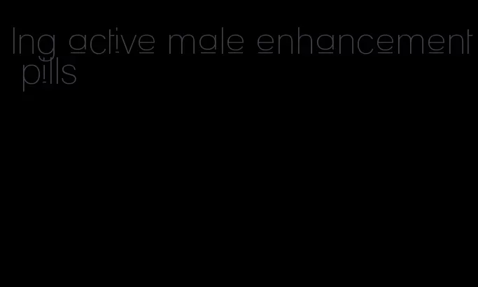 lng active male enhancement pills