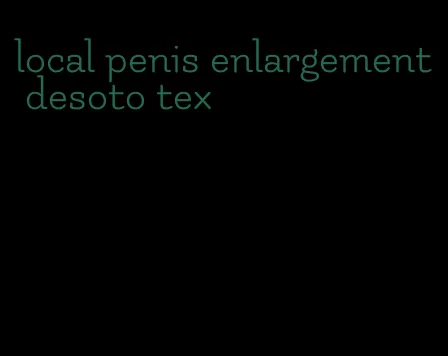 local penis enlargement desoto tex