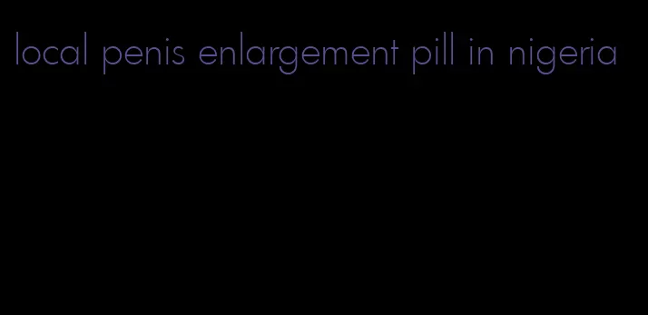 local penis enlargement pill in nigeria