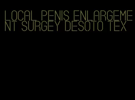 local penis enlargement surgey desoto tex