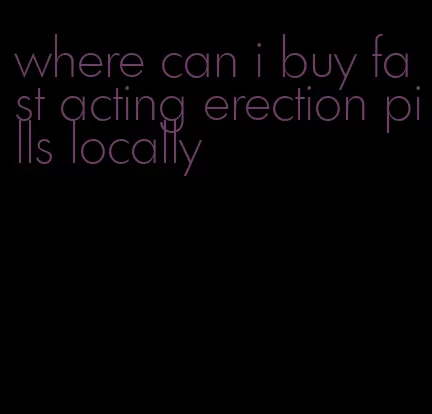 where can i buy fast acting erection pills locally