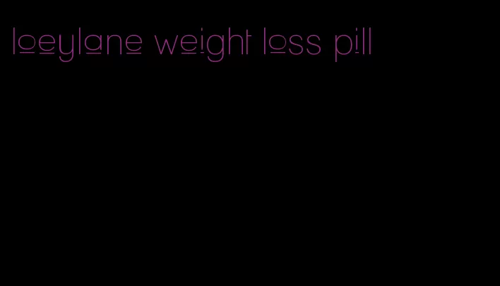 loeylane weight loss pill