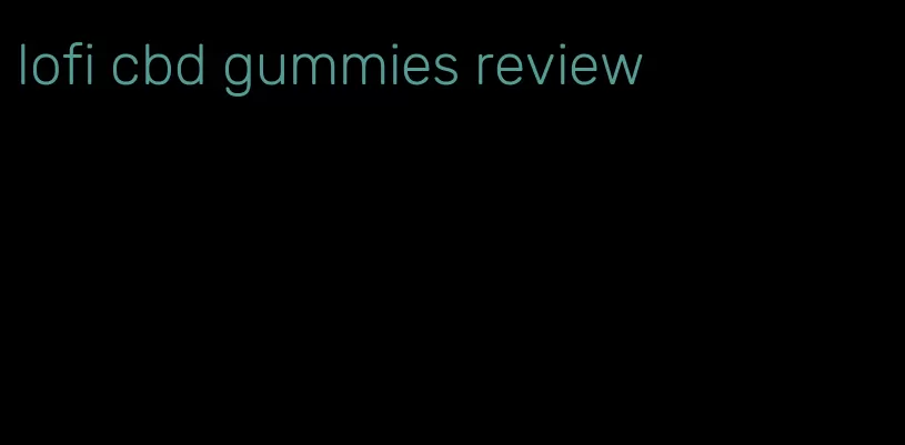 lofi cbd gummies review