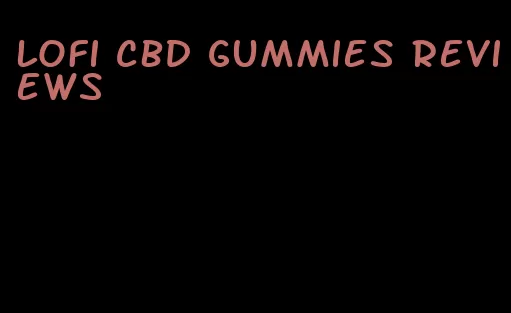 lofi cbd gummies reviews