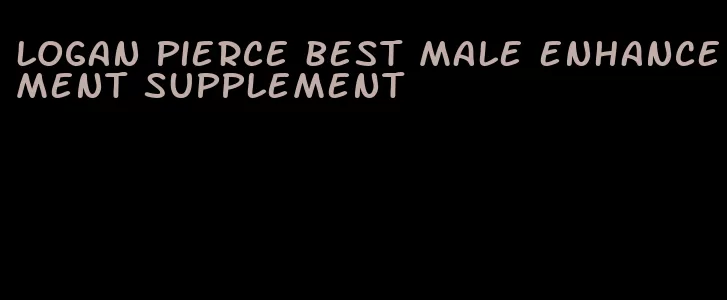 logan pierce best male enhancement supplement