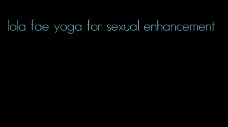 lola fae yoga for sexual enhancement