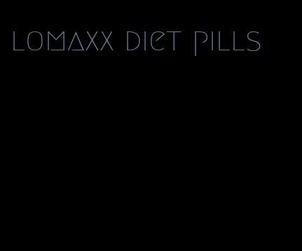 lomaxx diet pills