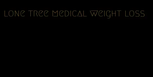 lone tree medical weight loss