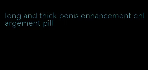 long and thick penis enhancement enlargement pill