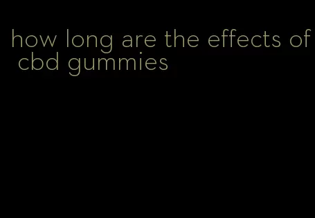 how long are the effects of cbd gummies