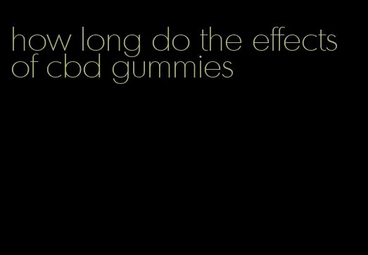 how long do the effects of cbd gummies