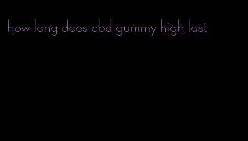 how long does cbd gummy high last